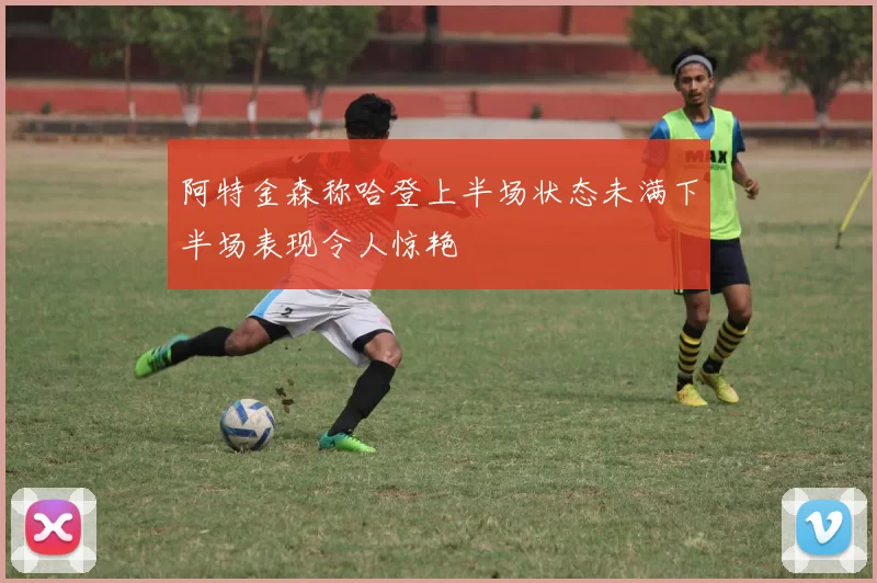 阿特金森称哈登上半场状态未满下半场表现令人惊艳