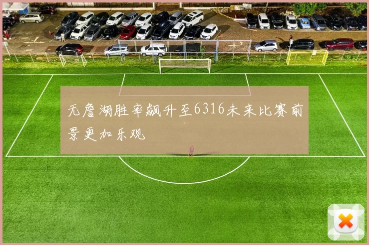 无詹湖胜率飙升至6316未来比赛前景更加乐观