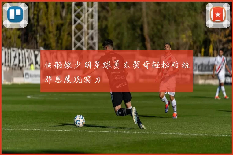 快船缺少明星球员东契奇轻松对抗邓恩展现实力