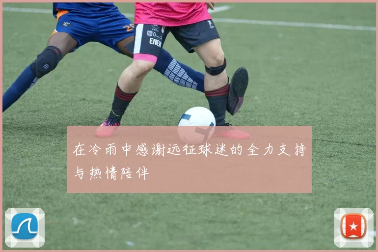 在冷雨中感谢远征球迷的全力支持与热情陪伴